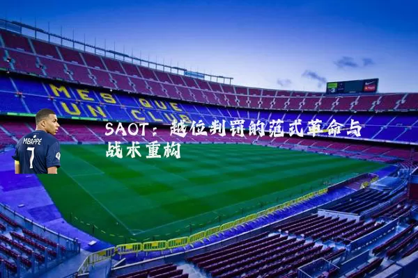 SAOT:越位判罚的范式革命与战术重构