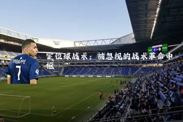 定位球战术：被忽视的战术革命中枢